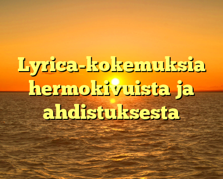 Lyrica-kokemuksia hermokivuista ja ahdistuksesta