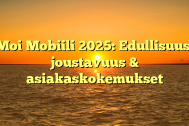 Moi Mobiili 2025: Edullisuus, joustavuus & asiakaskokemukset
