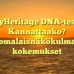MyHeritage DNA-testi: Kannattaako? Suomalaisnäkökulma ja kokemukset