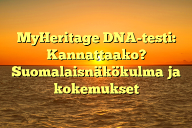 MyHeritage DNA-testi: Kannattaako? Suomalaisnäkökulma ja kokemukset