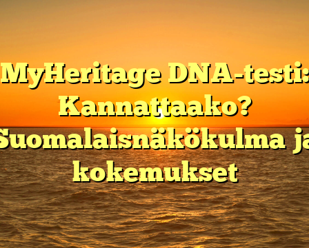 MyHeritage DNA-testi: Kannattaako? Suomalaisnäkökulma ja kokemukset