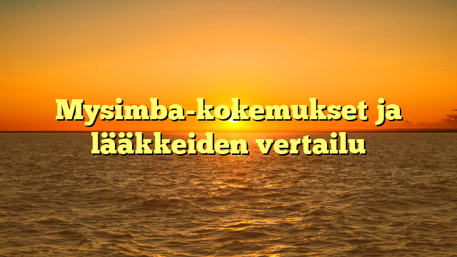 Mysimba-kokemukset ja lääkkeiden vertailu