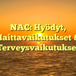 NAC: Hyödyt, Haittavaikutukset & Terveysvaikutukset