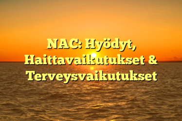 NAC: Hyödyt, Haittavaikutukset & Terveysvaikutukset