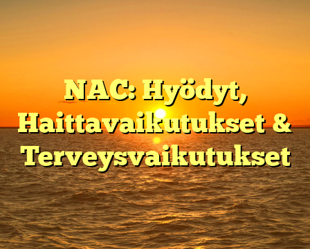 NAC: Hyödyt, Haittavaikutukset & Terveysvaikutukset
