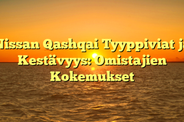 Nissan Qashqai Tyyppiviat ja Kestävyys: Omistajien Kokemukset