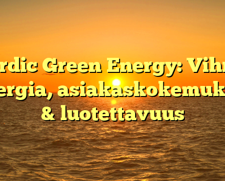 Nordic Green Energy: Vihreä energia, asiakaskokemukset & luotettavuus