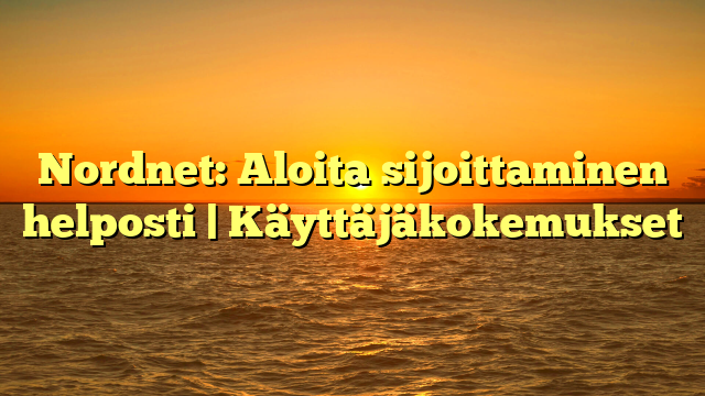 Nordnet: Aloita sijoittaminen helposti | Käyttäjäkokemukset