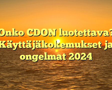 Onko CDON luotettava? Käyttäjäkokemukset ja ongelmat 2024