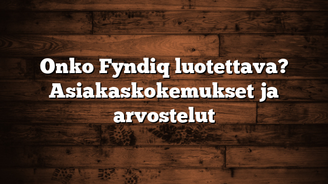 Onko Fyndiq luotettava? Asiakaskokemukset ja arvostelut