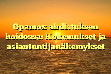 Opamox ahdistuksen hoidossa: Kokemukset ja asiantuntijanäkemykset
