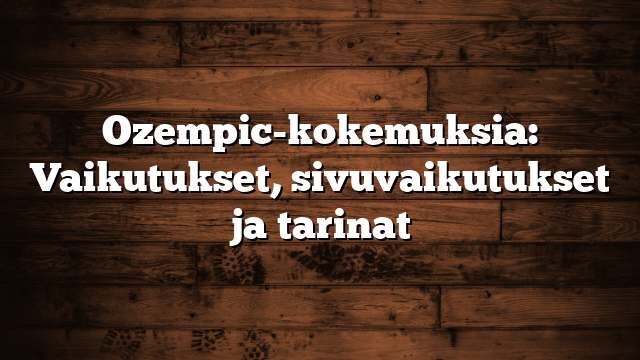 Ozempic-kokemuksia: Vaikutukset, sivuvaikutukset ja tarinat