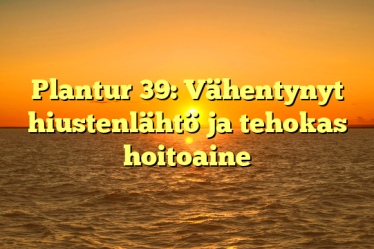Plantur 39: Vähentynyt hiustenlähtö ja tehokas hoitoaine