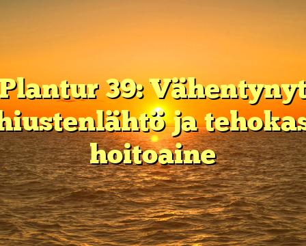 Plantur 39: Vähentynyt hiustenlähtö ja tehokas hoitoaine
