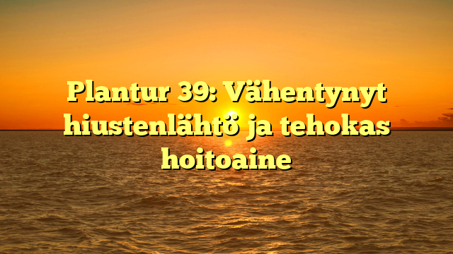 Plantur 39: Vähentynyt hiustenlähtö ja tehokas hoitoaine