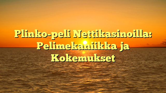Plinko-peli Nettikasinoilla: Pelimekaniikka ja Kokemukset