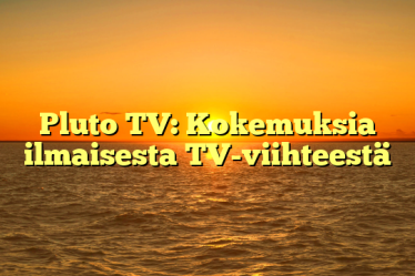 Pluto TV: Kokemuksia ilmaisesta TV-viihteestä