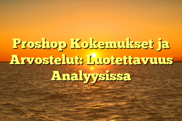 Proshop Kokemukset ja Arvostelut: Luotettavuus Analyysissa