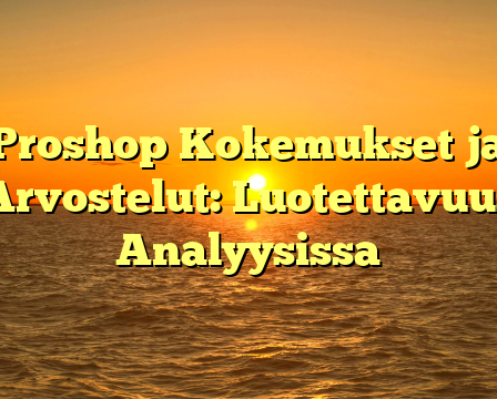 Proshop Kokemukset ja Arvostelut: Luotettavuus Analyysissa