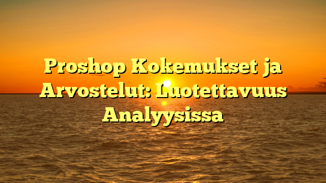 Proshop Kokemukset ja Arvostelut: Luotettavuus Analyysissa