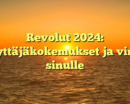 Revolut 2024: Käyttäjäkokemukset ja vinkit sinulle
