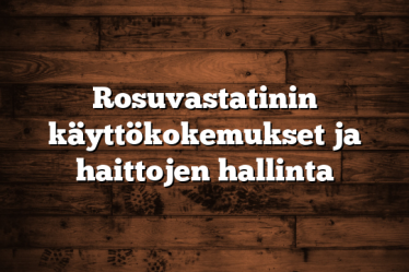 Rosuvastatinin käyttökokemukset ja haittojen hallinta