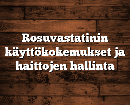 Rosuvastatinin käyttökokemukset ja haittojen hallinta