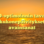 SEO-optimoinnin tavoite, hakukonepäivitykset ja avainsanat