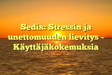 Sedix: Stressin ja unettomuuden lievitys – Käyttäjäkokemuksia