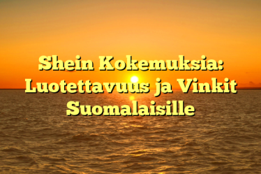 Shein Kokemuksia: Luotettavuus ja Vinkit Suomalaisille