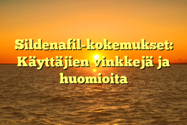Sildenafil-kokemukset: Käyttäjien vinkkejä ja huomioita