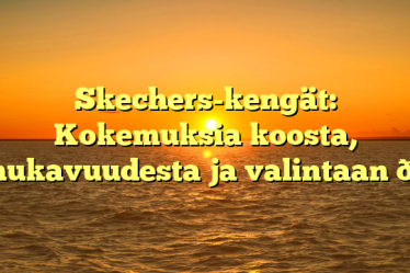Skechers-kengät: Kokemuksia koosta, mukavuudesta ja valintaan 👟