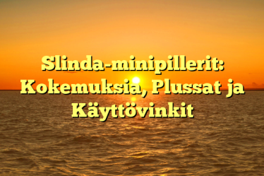 Slinda-minipillerit: Kokemuksia, Plussat ja Käyttövinkit