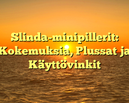 Slinda-minipillerit: Kokemuksia, Plussat ja Käyttövinkit