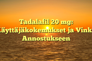 Tadalafil 20 mg: Käyttäjäkokemukset ja Vinkit Annostukseen