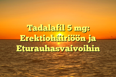 Tadalafil 5 mg: Erektiohäiriöön ja Eturauhasvaivoihin