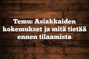 Temu: Asiakkaiden kokemukset ja mitä tietää ennen tilaamista