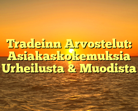 Tradeinn Arvostelut: Asiakaskokemuksia Urheilusta & Muodista