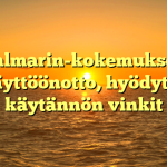 Valmarin-kokemukset: Käyttöönotto, hyödyt ja käytännön vinkit