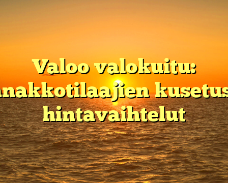 Valoo valokuitu: Ennakkotilaajien kusetus & hintavaihtelut
