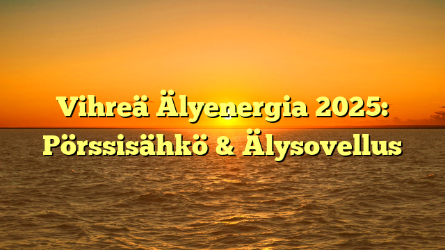 Vihreä Älyenergia 2025: Pörssisähkö & Älysovellus