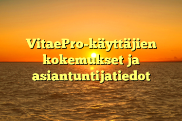 VitaePro-käyttäjien kokemukset ja asiantuntijatiedot