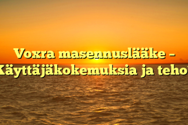 Voxra masennuslääke – Käyttäjäkokemuksia ja teho?