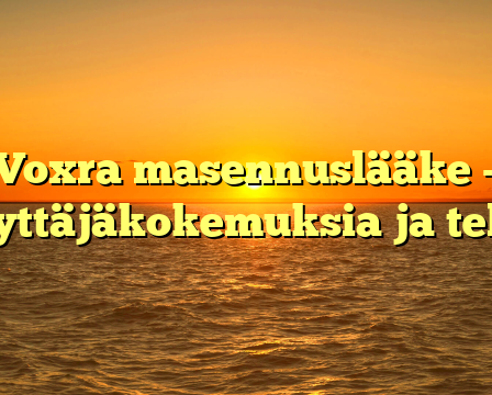 Voxra masennuslääke – Käyttäjäkokemuksia ja teho?