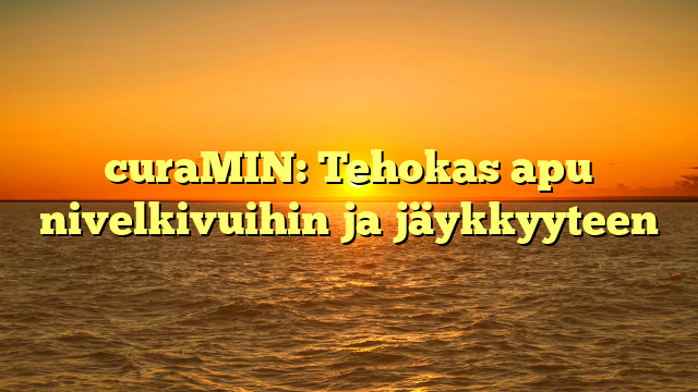 curaMIN: Tehokas apu nivelkivuihin ja jäykkyyteen