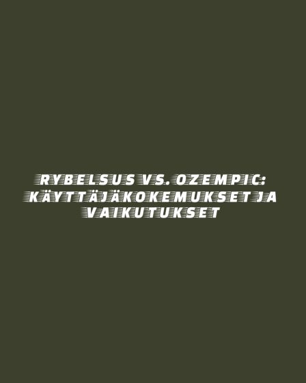 Rybelsus vs. Ozempic: Käyttäjäkokemukset ja Vaikutukset