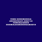 Temu-kokemuksia: Arvostelut, edut ja turvallisuus suomalaisnäkökulmasta