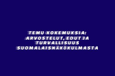 Temu-kokemuksia: Arvostelut, edut ja turvallisuus suomalaisnäkökulmasta