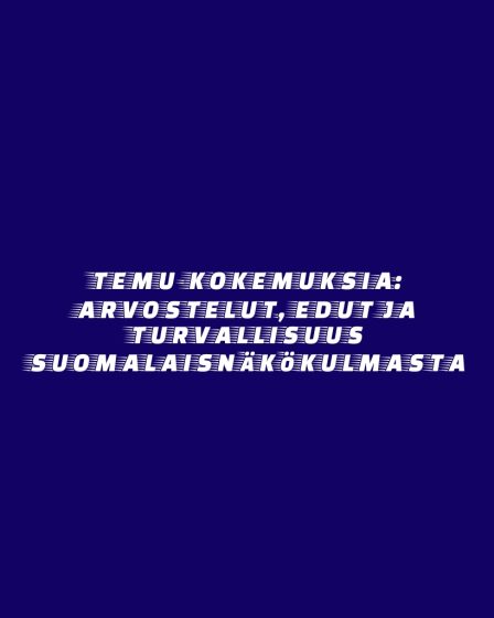 Temu-kokemuksia: Arvostelut, edut ja turvallisuus suomalaisnäkökulmasta