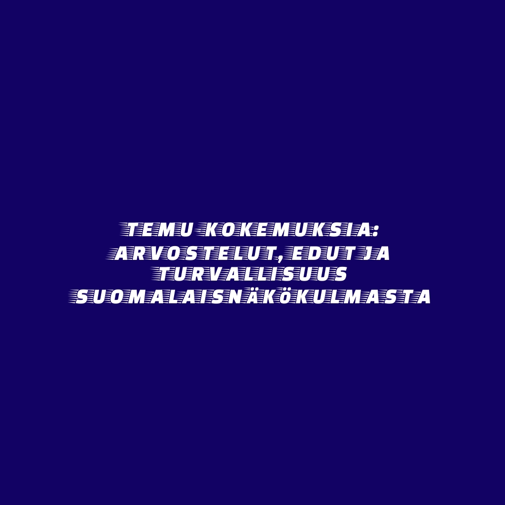 Temu-kokemuksia: Arvostelut, edut ja turvallisuus suomalaisnäkökulmasta